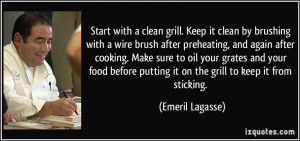 Start with a clean grill. Keep it clean by brushing with a wire brush ...