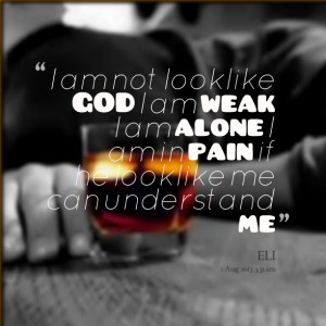 Quotes Picture: i am not looklike god i am weak i am alone i am in ...