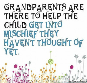Grandparents Quote: Grandparents are there to help the child...