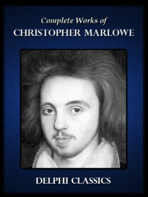 Delphi Complete Works of Christopher Marlowe (Illustrated)