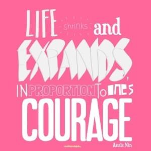 Life shrinks and expands in proportion to one's courage.