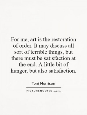 For me, art is the restoration of order. It may discuss all sort of ...