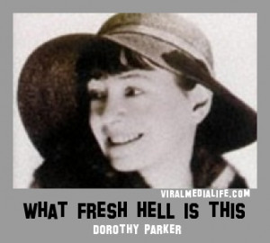 What fresh hell is this?... Dorothy Parker