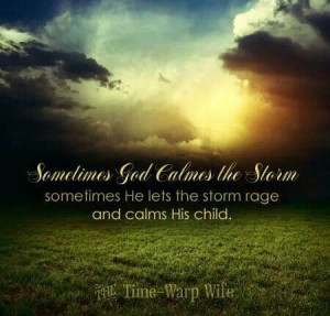 Sometimes God calms the storm.....