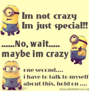 im not crazy im not crazy im just special no wait maybe im crazy one ...