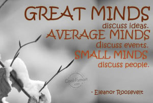 Gossip Quote: Great minds discuss ideas. Average minds discuss ...