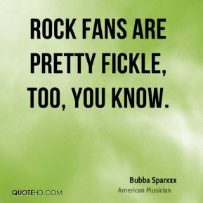 Bubba Sparxxx - Rock fans are pretty fickle, too, you know.