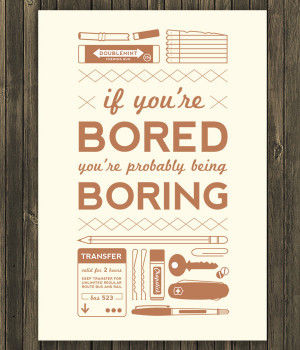 ... bored Quotes about Life | If youre bored youre probably being boring