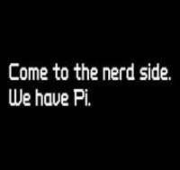 Come to the nerd side. We have Pi