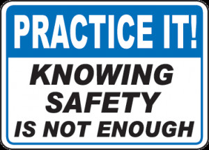 Practice It! Knowing Safety Is Not Enough ”