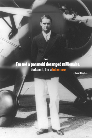 not a paranoid deranged millionaire…