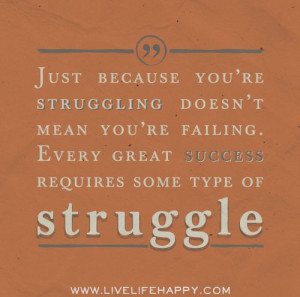 ... failing. Every great success requires some type of struggle. / Quotes