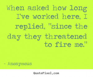 Quote about success - When asked how long i've worked here, i replied ...