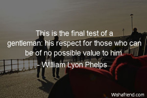 respect-This is the final test of a gentleman: his respect for those ...