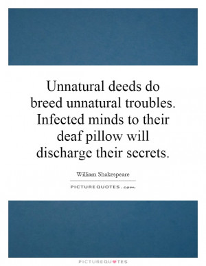 Unnatural deeds do breed unnatural troubles. Infected minds to their ...