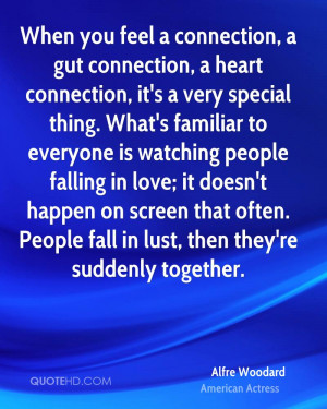 When you feel a connection, a gut connection, a heart connection, it's ...