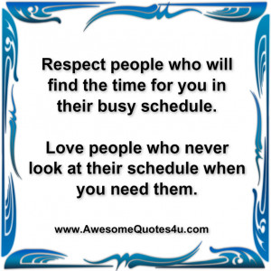 Respect people who will find the time for you