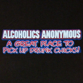 ALCOHOLICS ANONYMOUS - A Great Place To Pick Up Drunk Chicks!