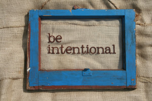 Be intentional