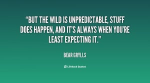 But the wild is unpredictable, stuff does happen, and it's always when ...