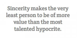 Sincerity makes the very least person to be of more value than the ...