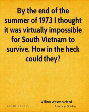 ... Vietnam to survive. How in the heck could they? - William Westmoreland