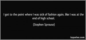 ... sick of fashion again, like I was at the end of high school. - Stephen