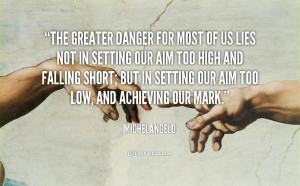 quote Michelangelo the greater danger for most of us 82132