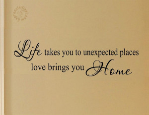 quotes home family friends life takes you to unexpected places love ...