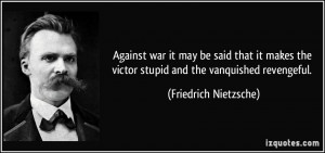 Against war it may be said that it makes the victor stupid and the ...