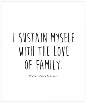sustain myself with the love of family Picture Quote #1