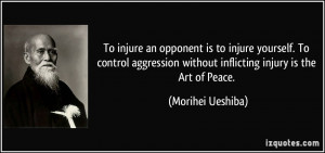 ... without inflicting injury is the Art of Peace. - Morihei Ueshiba