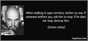 When walking in open territory, bother no one. If someone bothers you ...