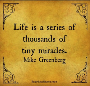 life is a series of thousands of time miracles - Mike Greenberg