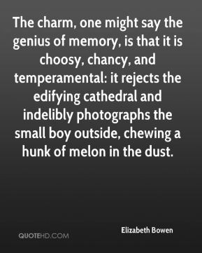 Elizabeth Bowen - The charm, one might say the genius of memory, is ...