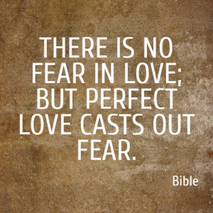 ... Is No Fear In Love; But Perfect Love Casts Out Fear - Bible Quote