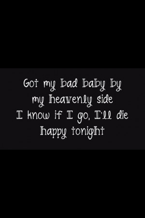 ... my bad baby by my heavenly side i know if i go i ll die happy tonight