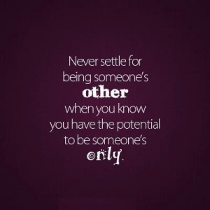 ... for being someone s other when you have the potential to be someone