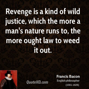 Revenge is a kind of wild justice, which the more a man's nature runs ...