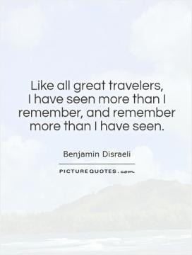 Like all great travelers, I have seen more than I remember, and ...