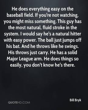 Bill Bryk - He does everything easy on the baseball field. If you're ...