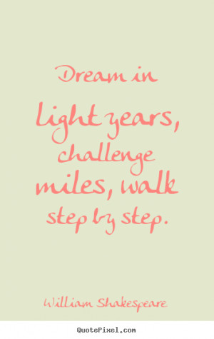 Friendship quote - Dream in light years, challenge miles, walk step by ...