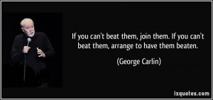 If you can't beat them, join them. If you can't beat them, arrange to ...