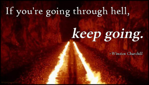 If you're going through hell, keep going.”