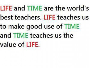 Life and time are th World’s best teachers. Life teaches us to make ...