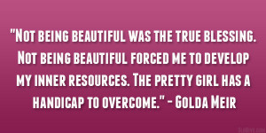 Not being beautiful was the true blessing. Not being beautiful forced ...