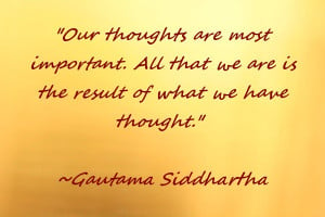Our thoughts are most important. All that we are is the result of ...