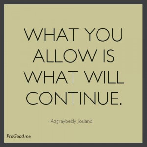 What you allow is what will continue quote