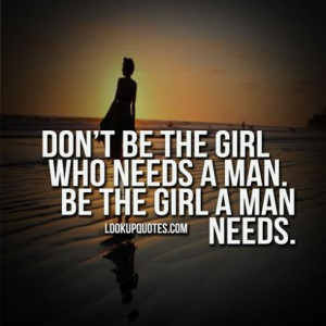 don t be the girl who needs a man be