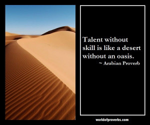 Arabian Proverb: Talent without skill is like a desert without an ...